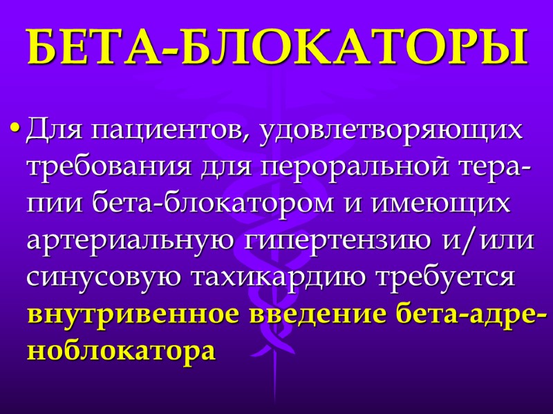 БЕТА-БЛОКАТОРЫ Для пациентов, удовлетворяющих требования для пероральной тера-пии бета-блокатором и имеющих артериальную гипертензию и/или